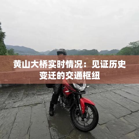 黄山大桥实时情况：见证历史变迁的交通枢纽
