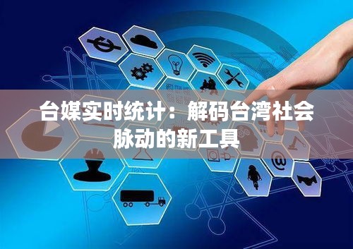 台媒实时统计：解码台湾社会脉动的新工具