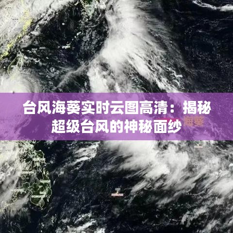 台风海葵实时云图高清：揭秘超级台风的神秘面纱