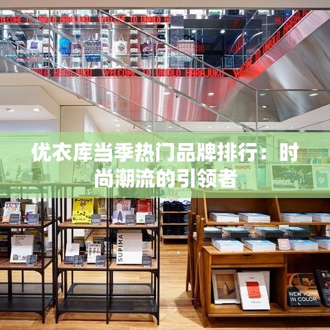 优衣库当季热门品牌排行：时尚潮流的引领者