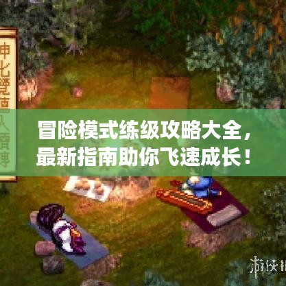 冒险模式练级攻略大全，最新指南助你飞速成长！